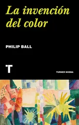 La Invención Del Color - Philip Ball