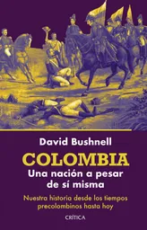 Colombia: Una Nación a Pesar de Sí Misma David Bushnell
