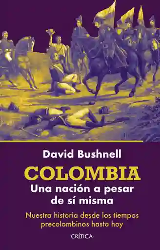 Colombia: Una Nación a Pesar de Sí Misma David Bushnell