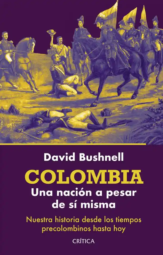 Colombia: Una Nación a Pesar de Sí Misma David Bushnell