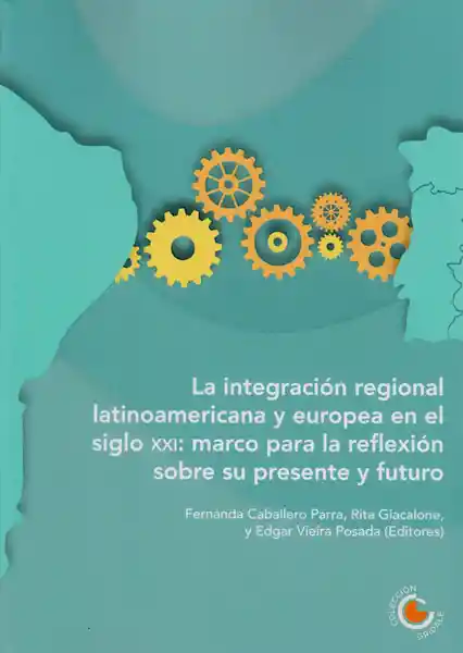 La Integración Regional Latinoamericana y Europea en el siglo XXI: marco para la reflexión sobre su presente y futuro