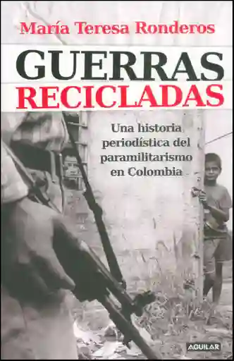 Guerras recicladas. Una historia periodística del paramilitarismo en Colombia