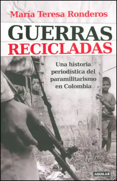 Guerras recicladas. Una historia periodística del paramilitarismo en Colombia