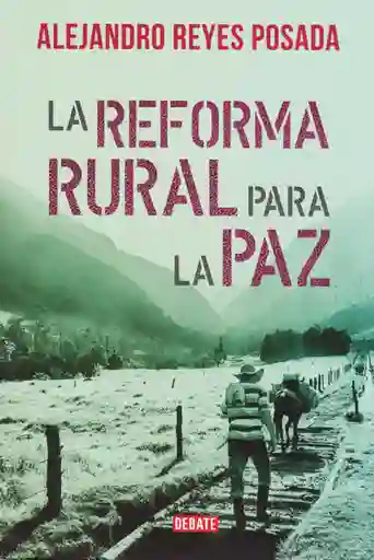 La Reforma Rural Para la Paz - Alejandro Reyes Posada