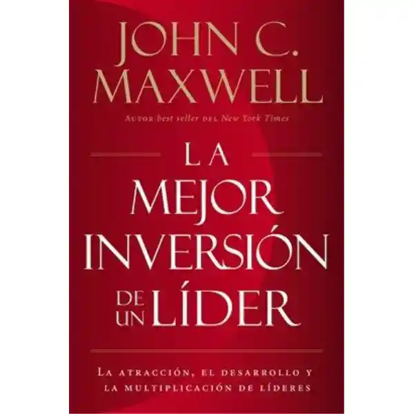 La Mejor Inversión de un Líder - John C. Maxwell