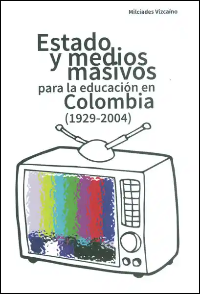Estado y medios masivos para la educación en Colombia (1929 - 2004)