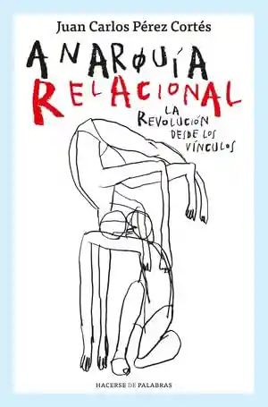 Anarquía Relacional. La Revolución Desde Los Vínculos