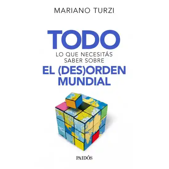 Todo Lo Que Necesitás Saber Sobre el Desorden Mundial - Mariano Turzi