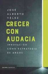 Crecer Con Audacia. Innovación Como Estrategia de Argos