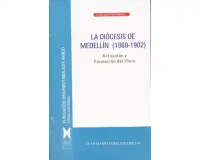 La Diócesis de Medellín (1868-1902) - Iván Daríotoro Jaramillo