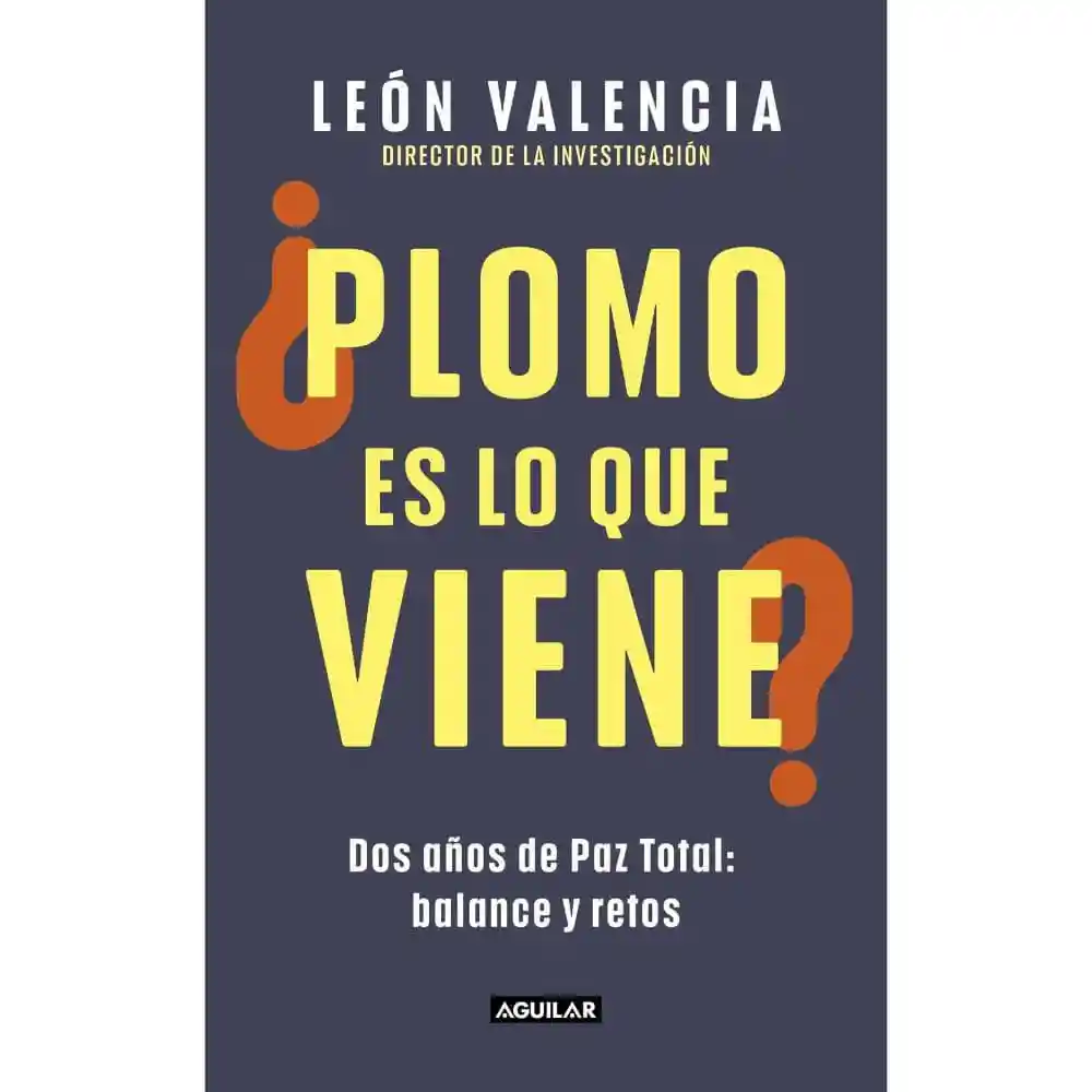 ¿plomo Es Lo Que Viene? León Valencia Agudelo