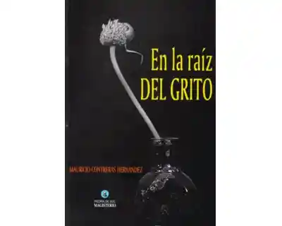 En la Raíz Del Grito - Mauricio Contreras Hernández