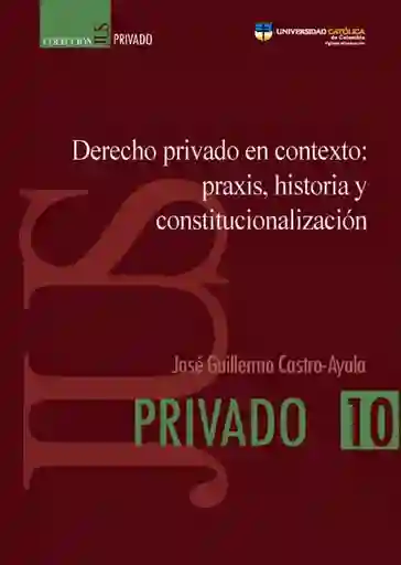 Derecho Privado Contexto: Praxis Historia Constitucionalización