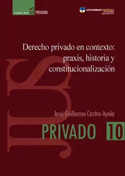 Derecho Privado Contexto: Praxis Historia Constitucionalización