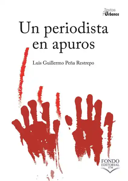 Un Periodista en Apuros - Luis Guillermo Peña Restrepo