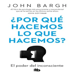 Por Que Hacemos Lo Que Hacemos Bargh John