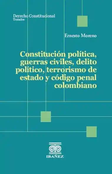 Constitución Política Guerras Civiles Delito Político Terrorismo de Estado y Código Penal Colombiano