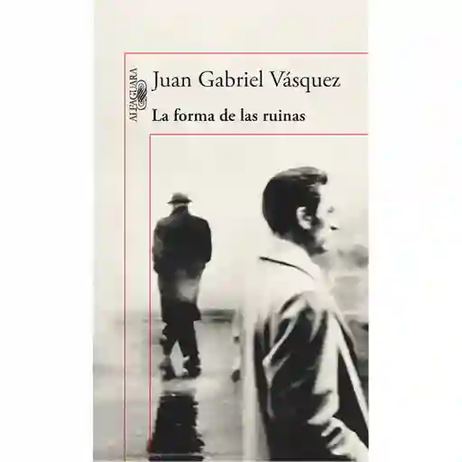 La Forma de Las Ruinas - Juan Gabriel Vásquez