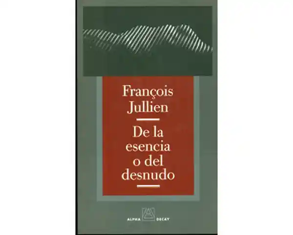 De la Esencia o Del Desnudo - François Jullien