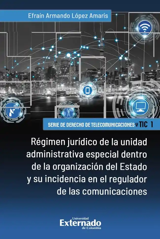 Régimen Jurídico de La Unidad Administrativa Especial Dentro de La Organización Del Estado y Su Incidencia en El Regulador de Las Comunicaciones