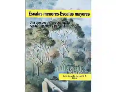 Escalas menores-Escalas mayores. Una perspectiva arqueológica desde Colombia y Panamá