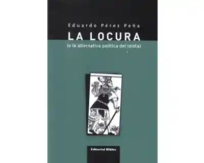 La Locura (O la Alternativa Política Del Idiota)