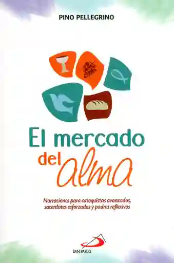 El mercado del alma. Narraciones para catequistas avanzados, sacerdotes esforzados y padres reflexivos