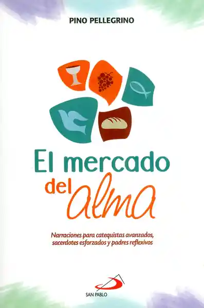 El mercado del alma. Narraciones para catequistas avanzados, sacerdotes esforzados y padres reflexivos