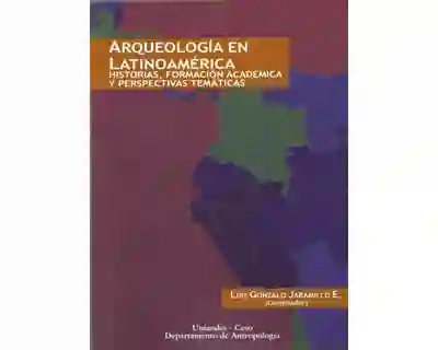 Arqueología en Latinoamérica. Historias Formación - VV.AA