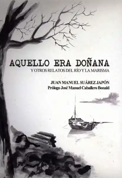 Aquello Era Doñana y Otros Relatos Del Río y la Marisma