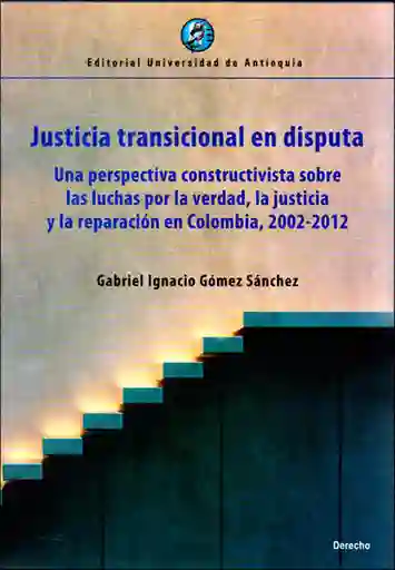 Justicia Transicional en Disputa - Gabriel Ignacio Gómez Sánchez
