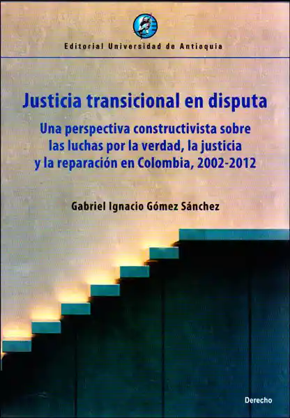 Justicia Transicional en Disputa - Gabriel Ignacio Gómez Sánchez