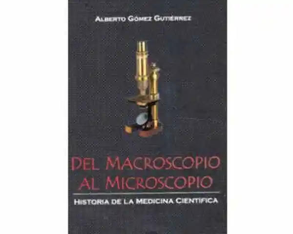 Del macroscopio al microscopio: Historia de la medicina científica