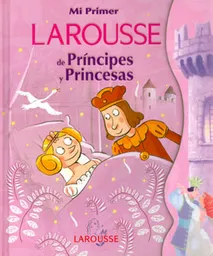 Mi Primer Larousse de Príncipes y Princesas - VV.AA