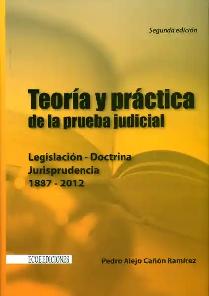 Teoría y práctica de la prueba judicial. Legislación, doctrina, jurisprudencia 1887-2012