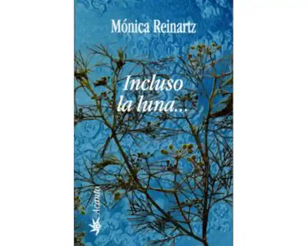 Incluso la Luna… - Mónica Reinartz