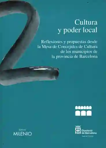 Cultura y poder local: Reflexiones y propuestas desde la Mesa de concejales de Cultura de los municipios de la provincia de Barcelona