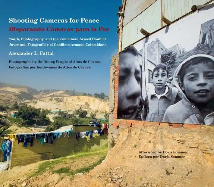 Disparando Cámaras Para La Paz Juventud Fotografía y El Conflicto Armado Colombiano