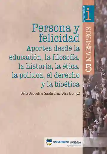 Persona y Felicidad Aportes Desde La Educación La Filosofía La Historia La Ética La Política El Derecho y La Bioética
