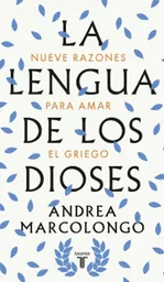 La Lengua de Los Dioses. Nueve Razones Para Amar el Griego