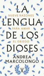 La Lengua de Los Dioses. Nueve Razones Para Amar el Griego