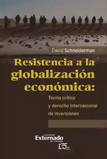 Resistencia a La Globalización Económica: Teoría Crítica y Derecho Internacional de Inversiones