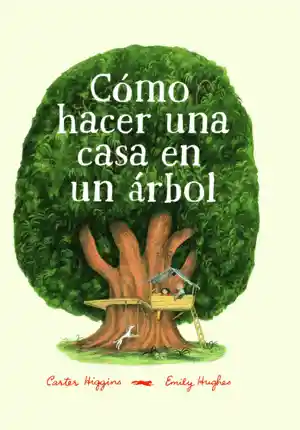 Como Hacer Una Casa en un Árbol - Higgins Carter / Hughes Emmily