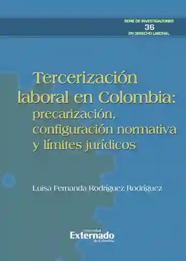 Tercerización Laboral en Colombia Precarización Configuración Normativa y Límites Jurídicos