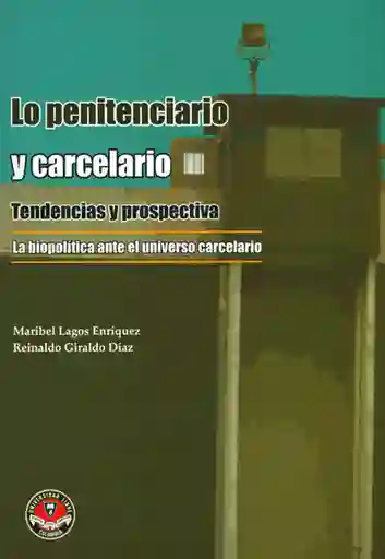 Lo penitenciario y carcelario: tendencias y prospectiva. La Biopolítica ante el universo carcelario