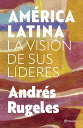 América Latina La Visión de Sus Líderes