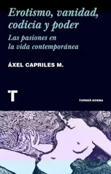 Erotismo Vanidad Codicia y Poder - Axel Capriles