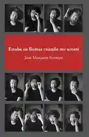 Estaba en Llamas Cuando Me Acosté