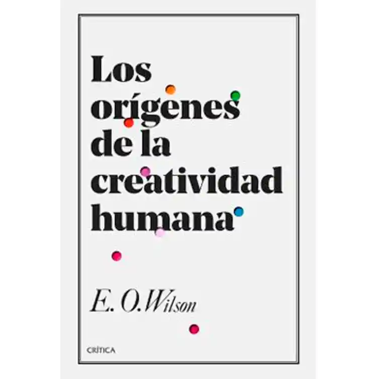 Los Orígenes De La Creatividad Humana 	edward O. Wilson