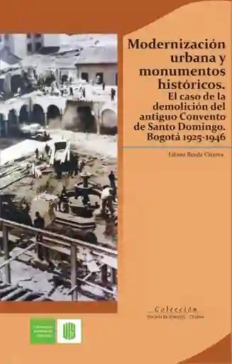 Modernización Urbana y Monumentos Históricos El Caso de La Demolición Del Antiguo Convento de Santo Domingo Bogotá 19251946